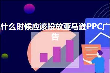 跨境电商知识:什么时候应该投放亚马逊PPC广告+